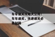 车车通关攻略大公开!车车通关,快速通关必备秘籍 车车通关攻略大公开!车车通关,快速通关必备秘籍