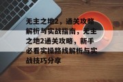 无主之地2,通关攻略解析与实战指南,无主之地2通关攻略,新手必看实操路线解析与实战技巧分享