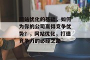 网站优化的基础，如何为你的公司赢得竞争优势？，网站优化，打造竞争力的必经之路