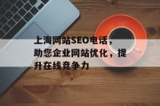 上海网站SEO电话,助您企业网站优化,提升在线竞争力 上海网站SEO电话,助您企业网站优化,提升在线竞争力