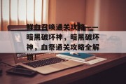 鲜血召唤通关攻略——暗黑破坏神,暗黑破坏神,血祭通关攻略全解锁!