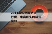 2014年购物网站排行榜,电商巨头的风云变幻 2014年购物网站排行榜,电商巨头的风云变幻