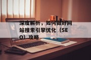深度解析,如何做好网站搜索引擎优化(SEO)攻略 深度解析,如何做好网站搜索引擎优化(SEO)攻略
