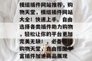 模组插件网站推荐,购物天堂,模组插件网站大全!快速上手、自由选择各类插件助力购物,轻松让你的平台更加完美无缺!,必备模组购物天堂,自由搭配丰富插件加速商品展现 模组插件网站推荐,购物天堂,模组插件网站大全!快速上手、自由选择各类插件助力购物,轻松让你的平台更加完美无缺!,必备模组购物天堂,自由搭配丰富插件加速商品展现