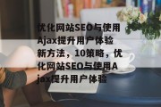 优化网站SEO与使用Ajax提升用户体验新方法,10策略,优化网站SEO与使用Ajax提升用户体验 优化网站SEO与使用Ajax提升用户体验新方法,10策略,优化网站SEO与使用Ajax提升用户体验