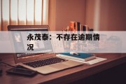 永茂泰：不存在逾期情况