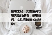 催眠之秘,女性通关攻略男性的必看,催眠技巧,女性突破难关的秘诀!