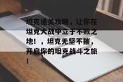 坦克通关攻略，让你在坦克大战中立于不败之地！，坦克无坚不摧，开启你的坦克战斗之旅！
