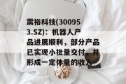 震裕科技(300953.SZ):机器人产品进展顺利,部分产品已实现小批量交付,并形成一定体量的收入 震裕科技(300953.SZ):机器人产品进展顺利,部分产品已实现小批量交付,并形成一定体量的收入