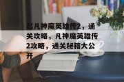 起凡神魔英雄传2,通关攻略,凡神魔英雄传2攻略,通关秘籍大公开 起凡神魔英雄传2,通关攻略,凡神魔英雄传2攻略,通关秘籍大公开