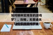 通关攻略 sans,如何顺利实现你的游戏梦?,攻略,无需通关,轻松实现游戏梦想!
