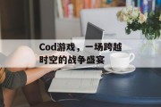 Cod游戏，一场跨越时空的战争盛宴