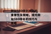 网站SEO优化排名的重要性及策略,提升网站SEO排名的技巧与策略 网站SEO优化排名的重要性及策略,提升网站SEO排名的技巧与策略
