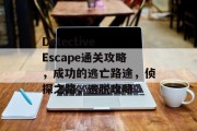 Detective Escape通关攻略,成功的逃亡路途,侦探之路,逃脱攻略 Detective Escape通关攻略,成功的逃亡路途,侦探之路,逃脱攻略