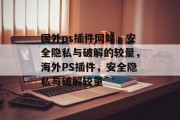 国外ps插件网站,安全隐私与破解的较量,海外PS插件,安全隐私与破解较量 国外ps插件网站,安全隐私与破解的较量,海外PS插件,安全隐私与破解较量