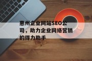 惠州企业网站SEO公司,助力企业网络营销的得力助手 惠州企业网站SEO公司,助力企业网络营销的得力助手