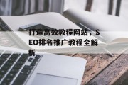 打造高效教程网站,SEO排名推广教程全解析 打造高效教程网站,SEO排名推广教程全解析