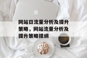网站日流量分析及提升策略,网站流量分析及提升策略提纲 网站日流量分析及提升策略,网站流量分析及提升策略提纲