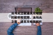冰与火之歌通关攻略图的解析和实践,冰与火之歌,通关攻略图解析 冰与火之歌通关攻略图的解析和实践,冰与火之歌,通关攻略图解析