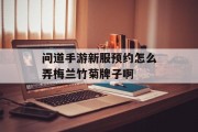 问道手游新服预约怎么弄梅兰竹菊牌子啊