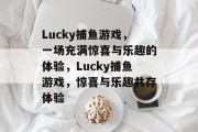 Lucky捕鱼游戏，一场充满惊喜与乐趣的体验，Lucky捕鱼游戏，惊喜与乐趣共存体验