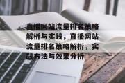 直播网站流量排名策略解析与实践,直播网站流量排名策略解析,实践方法与效果分析 直播网站流量排名策略解析与实践,直播网站流量排名策略解析,实践方法与效果分析