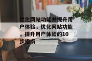 优化网站功能并提升用户体验,优化网站功能,提升用户体验的10步指南 优化网站功能并提升用户体验,优化网站功能,提升用户体验的10步指南