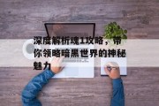 深度解析魂1攻略，带你领略暗黑世界的神秘魅力
