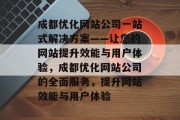 成都优化网站公司一站式解决方案——让您的网站提升效能与用户体验,成都优化网站公司的全面服务,提升网站效能与用户体验 成都优化网站公司一站式解决方案——让您的网站提升效能与用户体验,成都优化网站公司的全面服务,提升网站效能与用户体验