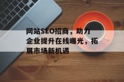 网站SEO招商，助力企业提升在线曝光，拓展市场新机遇