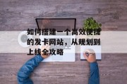 如何搭建一个高效便捷的发卡网站,从规划到上线全攻略 如何搭建一个高效便捷的发卡网站,从规划到上线全攻略