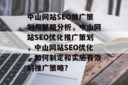 中山网站SEO推广策划与策略分析,中山网站SEO优化推广策划,中山网站SEO优化,如何制定和实施有效的推广策略? 中山网站SEO推广策划与策略分析,中山网站SEO优化推广策划,中山网站SEO优化,如何制定和实施有效的推广策略?