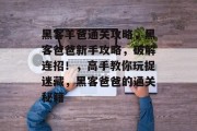 黑客羊爸通关攻略,黑客爸爸新手攻略,破解连招!,高手教你玩捉迷藏,黑客爸爸的通关秘籍