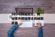 SEO与网站优化，揭秘提升网站排名的秘密武器