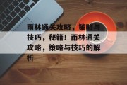 雨林通关攻略,策略与技巧,秘籍!雨林通关攻略,策略与技巧的解析 雨林通关攻略,策略与技巧,秘籍!雨林通关攻略,策略与技巧的解析