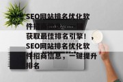 SEO网站排名优化软件招商信息 - 一键获取最佳排名引擎!,SEO网站排名优化软件招商信息,一键提升排名 SEO网站排名优化软件招商信息 - 一键获取最佳排名引擎!,SEO网站排名优化软件招商信息,一键提升排名