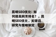 昆明SEO优化: 如何提高网页排名?,昆明SEO优化,关键词研究与策略制定