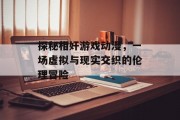 探秘相奸游戏动漫，一场虚拟与现实交织的伦理冒险