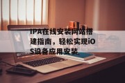 IPA在线安装网站搭建指南,轻松实现iOS设备应用安装 IPA在线安装网站搭建指南,轻松实现iOS设备应用安装