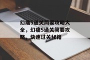 幻痛5通关简要攻略大全,幻痛5通关简要攻略,快速过关秘籍