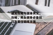 通关攻略与健身男女,攻略,男女健身必备技巧及最佳锻炼方案 通关攻略与健身男女,攻略,男女健身必备技巧及最佳锻炼方案