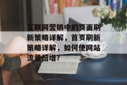 互联网营销中的页面刷新策略详解,首页刷新策略详解,如何使网站流量倍增? 互联网营销中的页面刷新策略详解,首页刷新策略详解,如何使网站流量倍增?