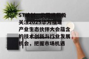 ST峡创:公司将积极关注2025华为福建产业生态伙伴大会蕴含的技术创新与行业发展机会,把握市场机遇 ST峡创:公司将积极关注2025华为福建产业生态伙伴大会蕴含的技术创新与行业发展机会,把握市场机遇