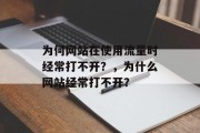 为何网站在使用流量时经常打不开？，为什么网站经常打不开？