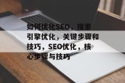 如何优化SEO,搜索引擎优化,关键步骤和技巧,SEO优化,核心步骤与技巧 如何优化SEO,搜索引擎优化,关键步骤和技巧,SEO优化,核心步骤与技巧