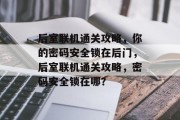 后室联机通关攻略，你的密码安全锁在后门，后室联机通关攻略，密码安全锁在哪？