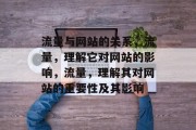 流量与网站的关系,流量,理解它对网站的影响,流量,理解其对网站的重要性及其影响 流量与网站的关系,流量,理解它对网站的影响,流量,理解其对网站的重要性及其影响