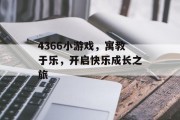 4366小游戏,寓教于乐,开启快乐成长之旅 4366小游戏,寓教于乐,开启快乐成长之旅