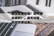 抓住关键攻略！如何通关顺利？，通关秘籍，如何快速过关！