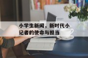 小学生新闻，新时代小记者的使命与担当